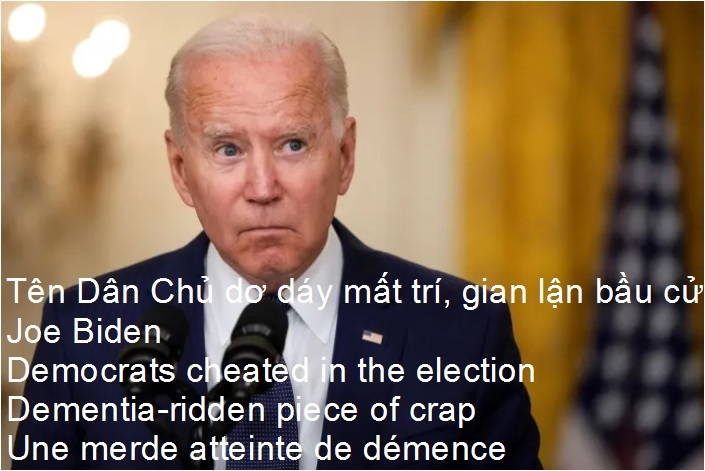 Joe Biden is a feckless, Dementia-ridden piece of crap, Democrats cheated in the election, une merde atteinte de démence